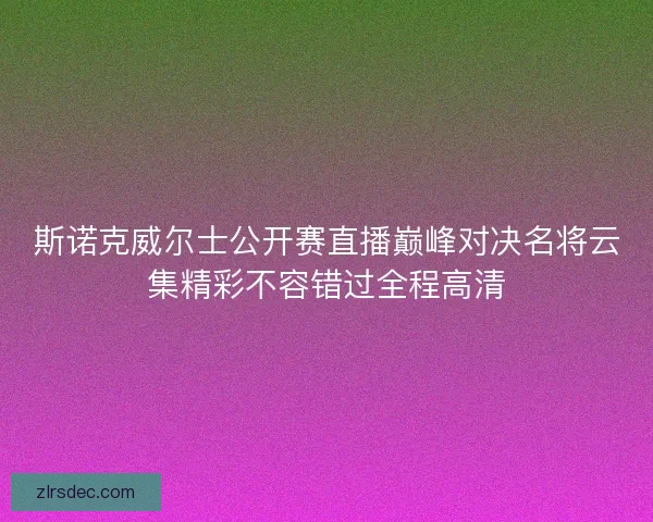 斯诺克威尔士公开赛直播巅峰对决名将云集精彩不容错过全程高清